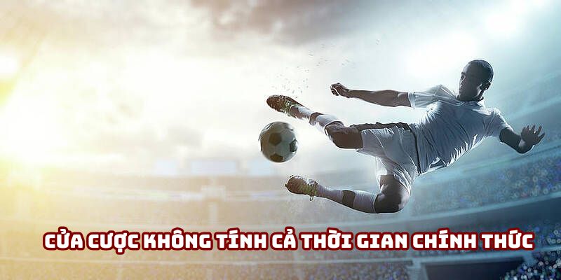 Cửa cược không tính cả thời gian chính thức